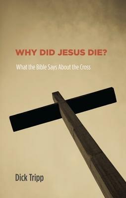 Why Did Jesus Die?: What the Bible Says about the Cross - Dick Tripp - cover