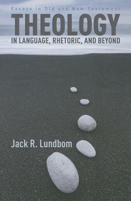 Theology in Language, Rhetoric, and Beyond: Essays in Old and New Testament - Jack R Lundbom - cover