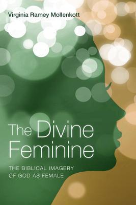 The Divine Feminine: The Biblical Imagery of God as Female - Virginia Ramey Mollenkott - cover