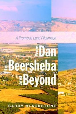 From Dan to Beersheba and Beyond: A Promised Land Pilgrimage - Barry Blackstone - cover