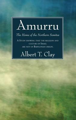 Amurru: The Home of the Northern Semites - Albert T Clay - cover
