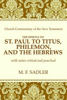 The Epistle of St. Paul to Titus, Philemon and the Hebrews - M F Sadler - cover