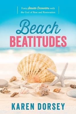 Beach Beatitudes: Forty Seaside Encounters with the God of Rest and Restoration - Karen Dorsey - cover