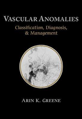 Vascular Anomalies: Classification, Diagnosis, and Management - Arin Greene - cover