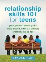 Relationship Skills 101 for Teens: Your Guide to Dealing with Daily Drama, Stress, and Difficult Emotions Using DBT - Sheri van Dijk - cover
