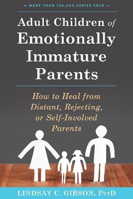 Adult Children of Emotionally Immature Parents: How to Heal from Distant, Rejecting, or Self-Involved Parents - Lindsay C Gibson - cover