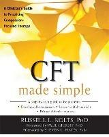 CFT Made Simple: A Clinician's Guide to Practicing Compassion-Focused Therapy - Russell Kolts - cover