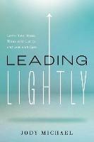 Leading Lightly: Lower Your Stress, Think with Clarity, and Lead with Ease - Jody Michael - cover