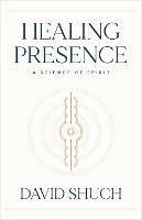 Healing Presence: A Science of Spirit - David Shuch - cover