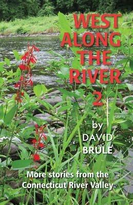 West Along the River 2: Stories from the Connecticut River Valley and Elsewhere - David Brule - cover