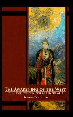 The Awakening of the West: The Encounter of Buddhism and Western Culture - Stephen Batchelor - cover