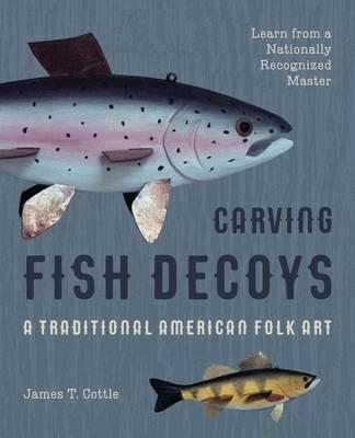 Carving Fish Decoys - James T Cottle - cover