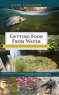 Getting Food from Water: A Guide to Backyard Aquaculture - Gene Logsdon - cover