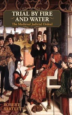 Trial by Fire and Water: The Medieval Judicial Ordeal (Oxford University Press Academic Monograph Reprints) - Robert Bartlett - cover