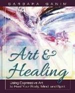 Art and Healing: Using Expressive Art to Heal Your Body, Mind, and Spirit