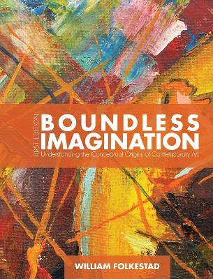 Boundless Imagination: Understanding the Conceptual Origins of Contemporary Art - William Folkestad - cover