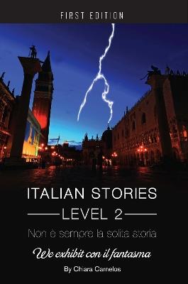 Italian Stories Level 2: Non e sempre la solita storia: We exhibit con il fantasma - Chiara Carnelos - cover