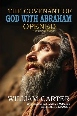 The Covenant of God with Abraham Opened and Other Works - C Matthew McMahon,William Carter - cover