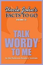 Uncle John's Facts to Go Talk Wordy To Me