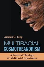 Multiracial Cosmotheandrism: A Practical Theology of Multiraciality Inspired by the Life, Philosophy, and Mysticism of Raimon Panikkar