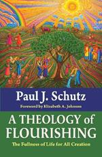 A Theology of Flourishing: The Fullness of Life for All Creation