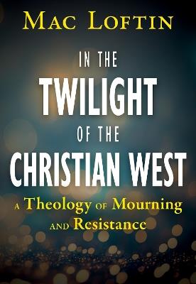 In the Twilight of the Christian West - Mac Loftin - cover