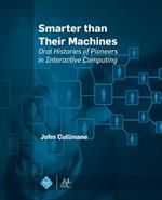 Smarter Than Their Machines: Oral Histories of Pioneers in Interactive Computing