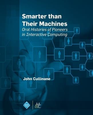 Smarter Than Their Machines: Oral Histories of Pioneers in Interactive Computing - John Cullinane - cover