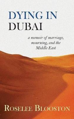 Dying in Dubai: a memoir of marriage, mourning and the Middle East - Roselee Blooston - cover