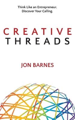 Creative Threads: Think Like an Entrepreneur. Discover Your Calling. - Jon Barnes - cover