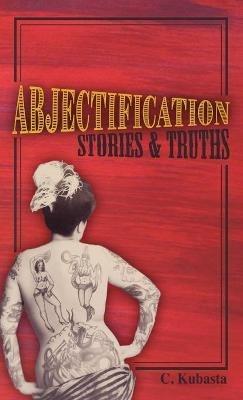 Abjectification: Stories & Truths - C Kubasta - cover
