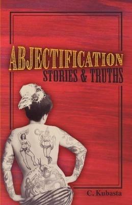 Abjectification: Stories & Truths - C Kubasta - cover