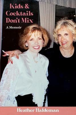 Kids and Cocktails Don't Mix: A Memoir - Heather Haldeman - cover