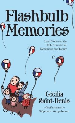 Flashbulb Memories: Short Stories on the Roller Coaster of Parenthood and Family - Cécilia Y Saint-Denis - cover