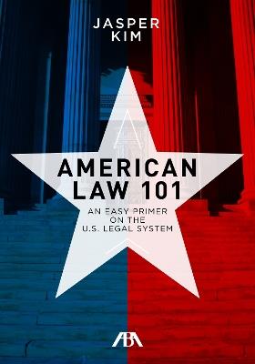 American Law 101: An Easy Primer on the U.S. Legal System - Jasper Kim - cover