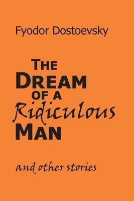 The Dream of a Ridiculous Man and Other Stories - Fyodor M Dostoevsky - cover