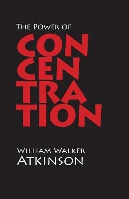 The Power of Concentration - William Walker Atkinson - cover
