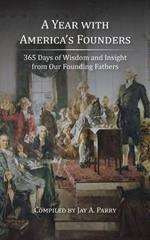 A Year with America's Founders: 365 Days of Wisdom and Insight from Our Founding Fathers