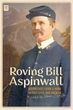 Roving Bill Aspinwall: Dispatches from a Hobo in Post-Civil War America