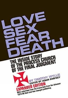 Love Sex Fear Death: The Inside Story of the Process Church of the Final Judgment - Expanded Edition - Timothy Wyllie - cover