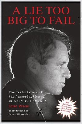 A Lie Too Big to Fail: The Real History of the Assassination of Robert F. Kennedy - Lisa Pease - cover