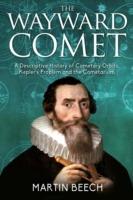 The Wayward Comet: A Descriptive History of Cometary Orbits, Kepler's Problem and the Cometarium - Martin Beech - cover
