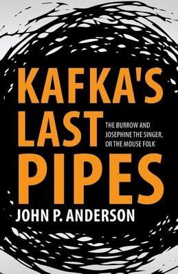 Kafka's Last Pipes: The Burrow and Josephine the Singer, or the Mouse Folk - John P Anderson - cover