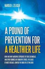A Pound of Prevention for a Healthier Life: How and Why Avoiding Exposures to Toxic Chemicals and Other Sources of Oxidative Stress, the Cause of Most Disease, Lowers the Odds of Getting Sick