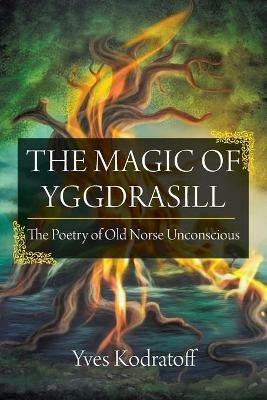 The Magic of Yggdrasill: The Poetry of Old Norse Unconscious - Yves Kodratoff - cover