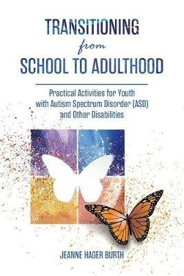 Transitioning from School to Adulthood: Practical Activities for Youth with Autism Spectrum Disorder (ASD) and Other Disabilities - Jeanne Hager Burth - cover