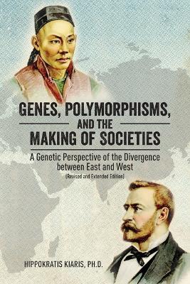 Genes, Polymorphisms, and the Making of Societies: A Genetic Perspective of the Divergence between East and West (Revised and Extended Edition) - Hippokratis Kiaris - cover