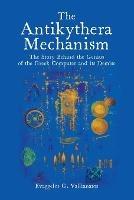 The Antikythera Mechanism: The Story Behind the Genius of the Greek Computer and its Demise - E G Vallianatos - cover