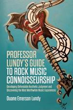 Professor Lundy's Guide to Rock Music Connoisseurship: Developing Defendable Aesthetic Judgment and Discovering the Most Worthwhile Music Experiences