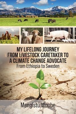 My Lifelong Journey from Livestock Caretaker to a Climate Change Advocate: From Ethiopia to Sweden - Mengistu Woube - cover
